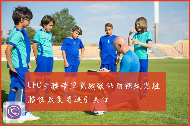 UFC金腰带卫冕战张伟丽裸绞完胜 膝伤康复奇迹引关注